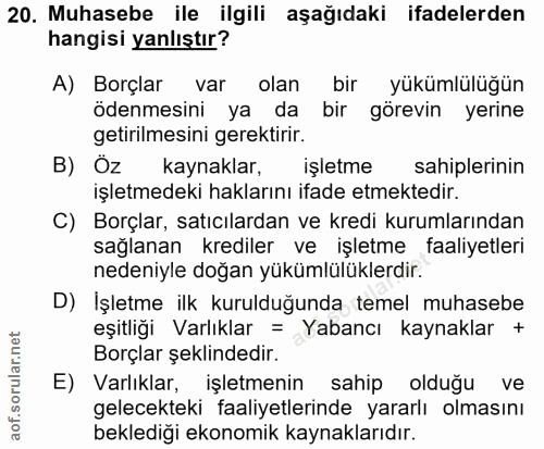 20. soru: Muhasebe ile ilgili aşağıdaki ifadelerden hangisi yanlıştır? A) Borçlar var olan bir yükümlülüğün ödenmesini ya da bi…