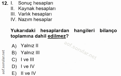 12. soru: I. Sonuç hesapları II. Kaynak hesapları III. Varlık hesapları IV. Nazım hesaplar Yukarıdaki hesaplardan hangileri bil…