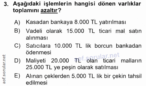 3. soru: Aşağıdaki işlemlerin hangisi dönen varlıklar toplamını azaltır? A) Kasadan bankaya 8.000 TL yatırılması B) Vadeli ola…