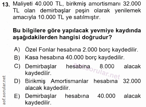 13. soru: Maliyeti 40.000 TL, birikmiş amortismanı 32.000 TL olan demirbaşlar peşin olarak yenilemek amacıyla 10.000 TL ye satı…