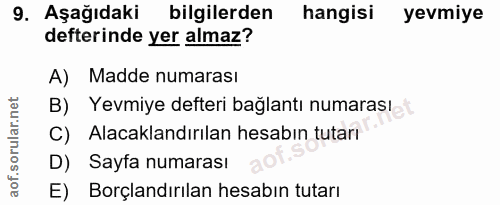 9. soru: Aşağıdaki bilgilerden hangisi yevmiye defterinde yer almaz? A) Madde numarası B) Yevmiye defteri bağlantı numarası C)…