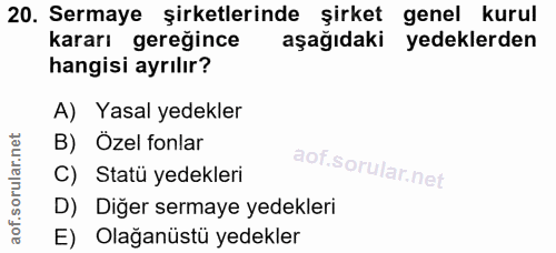 20. soru: Sermaye şirketlerinde şirket genel kurul kararı gereğince aşağıdaki yedeklerden hangisi ayrılır? A) Yasal yedekler B)…
