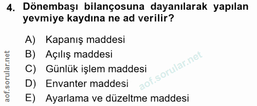 4. soru: Dönembaşı bilançosuna dayanılarak yapılan yevmiye kaydına ne ad verilir? A) Kapanış maddesi B) Açılış maddesi C) Günl…