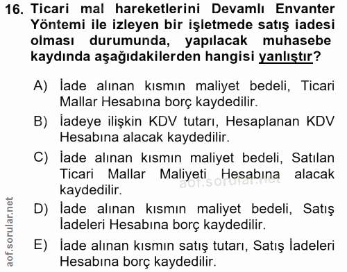 16. soru: Ticari mal hareketlerini Devamlı Envanter Yöntemi ile izleyen bir işletmede satış iadesi olması durumunda, yapılacak…