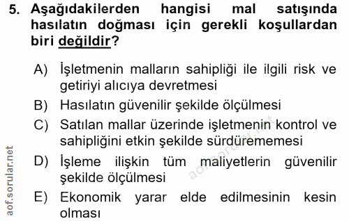 5. soru: Aşağıdakilerden hangisi mal satışında hasılatın doğması için gerekli koşullardan biri değildir? A) İşletmenin malları…