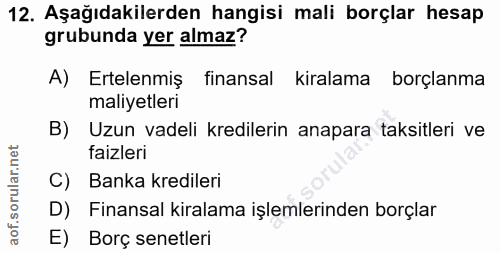 12. soru: Aşağıdakilerden hangisi mali borçlar hesap grubunda yer almaz? A) Ertelenmiş finansal kiralama borçlanma maliyetleri…