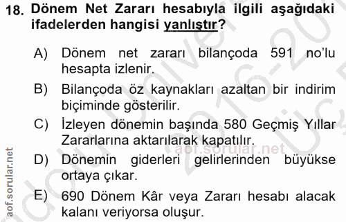 18. soru: Dönem Net Zararı hesabıyla İlgili aşağıdaki ifadelerden hangisi yanlıştır? A) Dönem net zararı bilançoda 591 no'lu he…