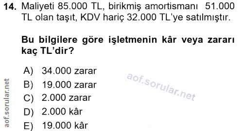 14. soru: Maliyeti 85.000 TL, birikmiş amortismanı 51.000 TL olan taşıt, KDV hariç 32.000 TL'ye satılmıştır. Bu bilgilere göre…