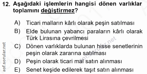 12. soru: Aşağıdaki işlemlerin hangisi dönen varlıklar toplamını degiştirmez? A) Ticari malların kârlı olarak peşin satılması B…