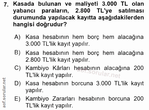 7. soru: Kasada bulunan ve maliyeti 3.000 TL olan yabancı paraların, 2.800 TL'ye satılması durumunda yapılacak kayıtta aşağıda…