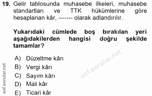 19. soru: Gelir tablosunda muhasebe ilkeleri, muhasebe standartları ve TTK hükümlerine göre hesaplanan kår, --- olarak adlandır…