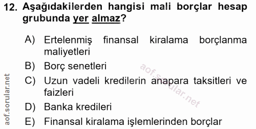 12. soru: Aşağıdakilerden hangisi mali borçlar hesap grubunda yer almaz? A) Ertelenmiş finansal kiralama borçlanma maliyetleri…