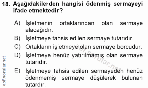 18. soru: Aşağıdakilerden hangisi ödenmiş sermayeyi ifade etmektedir? A) İşletmenin ortaklarından olan sermaye alacağıdır. B) İ…
