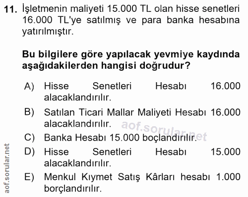 11. soru: İşletmenin maliyeti 15.000 TL olan hisse senetleri 16.000 TL'ye satılmış ve para banka hesabına yatırılmıştır. Bu bil…