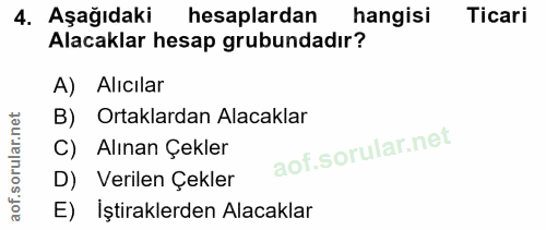 4. soru: Aşağıdaki hesaplardan hangisi Ticari Alacaklar hesap grubundadır? A) Alıcılar B) Ortaklardan Alacaklar C) Alınan Çekl…