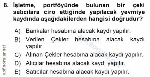 8. soru: İşletme, portföyünde bulunan bir çeki satıcılara ciro ettiğinde yapılacak yevmiye kaydında aşağıdakilerden hangisi do…