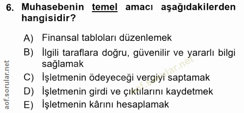 6. soru: Muhasebenin temel amacı aşağıdakilerden hangisidir? A) Finansal tabloları düzenlemek B) İlgili taraflara doğru, güven…
