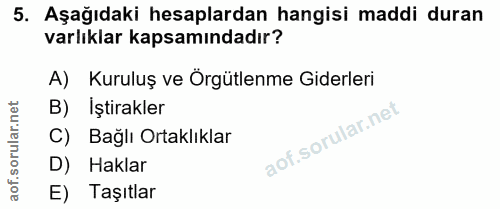 5. soru: Aşağıdaki hesaplardan hangisi maddi duran varlıklar kapsamındadır? A) Kuruluş ve Örgütlenme Giderleri B) İştirakler C…