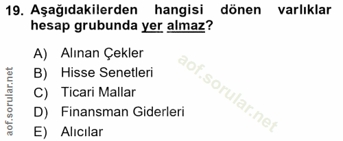 19. soru: Aşağıdakilerden hangisi dönen varlıklar hesap grubunda yer almaz? A) Alınan Çekler B) Hisse Senetleri Ticari Mallar D…