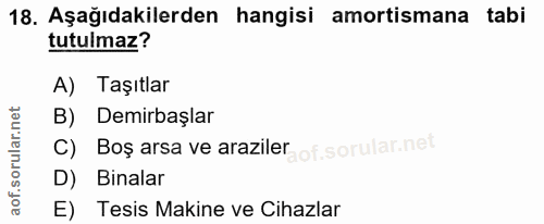 18. soru: Aşağıdakilerden hangisi amortismana tabi tutulmaz? A) Taşıtlar B) Demirbaşlar C) Boş arsa ve araziler of. D) Binalar…