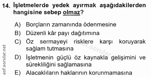 14. soru: İşletmelerde yedek ayırmak aşağıdakilerden hangisine sebep olmaz? A) Borçların zamanında ödenmesine B) Düzenli kâr pa…