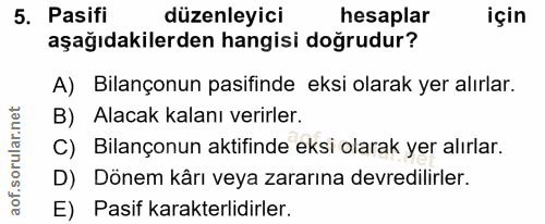 5. soru: Pasifi düzenleyici hesaplar için aşağıdakilerden hangisi doğrudur? A) Bilançonun pasifinde eksi olarak yer alırlar. B…