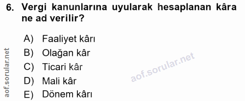 6. soru: Vergi kanunlarına uyularak hesaplanan kâra ne ad verilir? A) Faaliyet kârı B) Olağan kâr C) Ticari kâr D) Mali kâr E)…