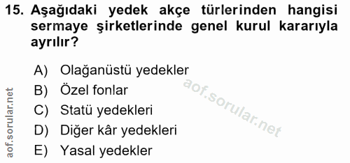 15. soru: Aşağıdaki yedek akçe türlerinden hangisi sermaye şirketlerinde genel kurul kararıyla ayrılır? A) Olağanüstü yedekler…