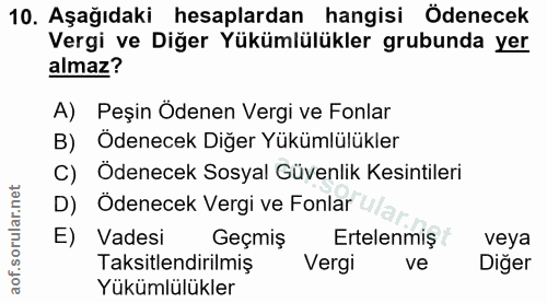 10. soru: Aşağıdaki hesaplardan hangisi Ödenecek Vergi ve Diğer Yükümlülükler grubunda yer almaz? A) Peşin Ödenen Vergi ve Fonl…