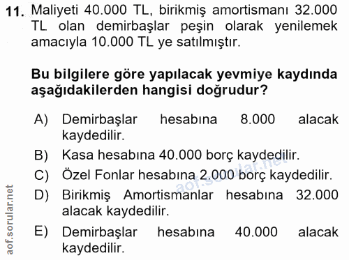 11. soru: Maliyeti 40.000 TL, birikmiş amortismanı 32.000 TL olan demirbaşlar peşin olarak yenilemek amacıyla 10.000 TL ye satı…