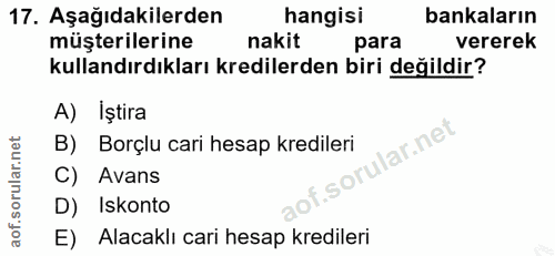 17. soru: Aşağıdakilerden hangisi bankaların müşterilerine nakit para vererek kullandırdıkları kredilerden biri değildir? A) Iş…