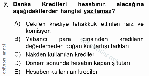 7. soru: Banka Kredileri hesabının alacağına aşağıdakilerden hangisi yazılamaz? A) Çekilen krediye tahakkuk ettirilen faiz ve…