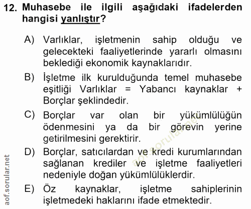 12. soru: Muhasebe ile ilgili aşağıdaki ifadelerden hangisi yanlıştır? A) Varlıklar, işletmenin sahip olduğu ve gelecekteki faa…