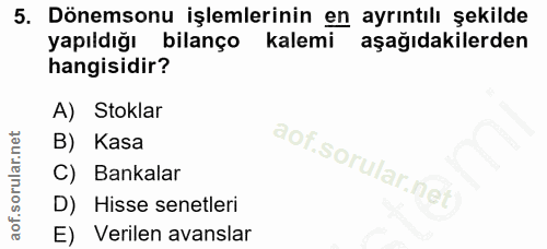 5. soru: Dönemsonu işlemlerinin en ayrıntılı şekilde yapıldığı bilanço kalemi aşağıdakilerden hangisidir? A) Stoklar B) Kasa C…