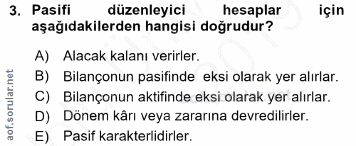 3. soru: Pasifi düzenleyici hesaplar için aşağıdakilerden hangisi doğrudur? A) Alacak kalanı verirler. B) Bilançonun pasifinde…
