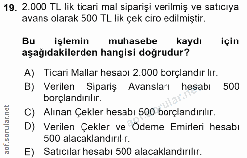 19. soru: 2.000 TL lik ticari mal siparişi verilmiş ve satıcıya avans olarak 500 TL lik çek ciro edilmiştir. Bu işlemin muhaseb…