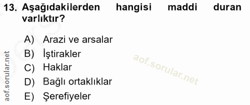 13. soru: Aşağıdakilerden hangisi maddi duran varlıktır? A) Arazi ve arsalar B) İştirakler C) Haklar D) Bağlı ortaklıklar E) Şe…