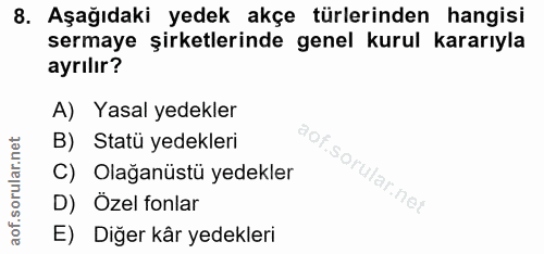 8. soru: Aşağıdaki yedek akçe türlerinden hangisi sermaye şirketlerinde genel kurul kararıyla ayrılır? A) Yasal yedekler B) St…