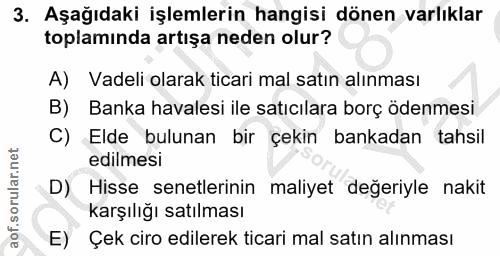 3. soru: Aşağıdaki işlemlerin hangisi dönen varlıklar toplaminda artışa neden olur? A) Vadeli olarak ticari mal satın alınması…