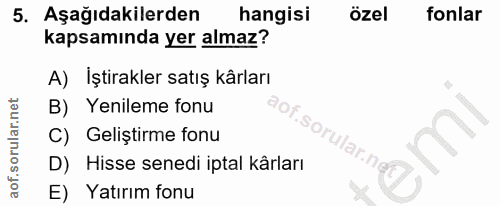 5. soru: Aşağıdakilerden hangisi özel fonlar kapsamında yer almaz? A) İştirakler satış kârları B) Yenileme fonu C) Geliştirme…