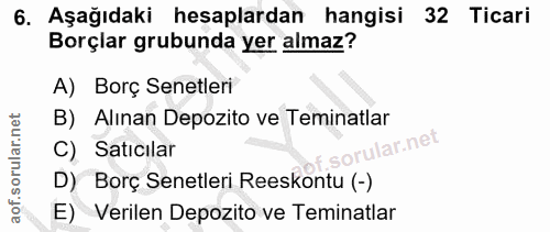 6. soru: Aşağıdaki hesaplardan hangisi 32 Ticari Borçlar grubunda yer almaz? A) Borç Senetleri B) Alınan Depozito ve Teminatla…