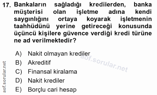 17. soru: Bankaların sağladığı kredilerden, banka müşterisi olan işletme l adina kendi saygınlığını ortaya koyarak işletmenin t…