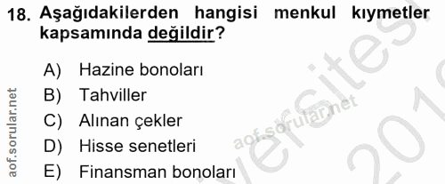 18. soru: Aşağıdakilerden hangisi menkul kiymetler kapsamında değildir? Hazine bonoları B) Tahviller agi sörulannet C) Alınan ç…