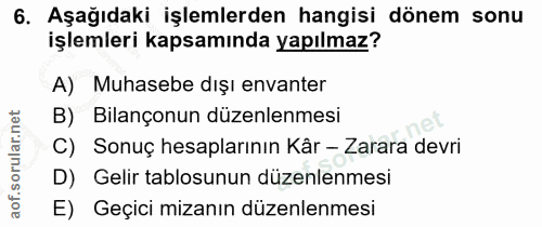 6. soru: Aşağıdaki işlemlerden hangisi dönem sonu işlemleri kapsamında yapılmaz? A) Muhasebe dışı envanter B) Bilançonun düzen…