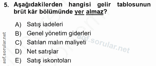 5. soru: Aşağıdakilerden hangisi gelir tablosunun brüt kår bölümünde yer almaz? A) Satış iadeleri B) Genel yönetim giderleri C…