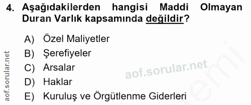 4. soru: Aşağıdakilerden hangisi Maddi Olmayan Duran Varlık kapsamında değildir? A) Özel Maliyetler B) Serefiyeler C) Arsalar…