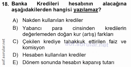 18. soru: Banka Kredileri hesabının alacağına aşağıdakilerden hangisi yazılamaz? A) Nakden kullanılan krediler B) Yabancı para…