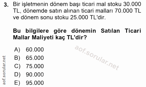 3. soru: Bir işletmenin dönem başı ticari mal stoku 30.000 TL, dönemde satın alınan ticari malları 70.000 TL ve dönem sonu sto…