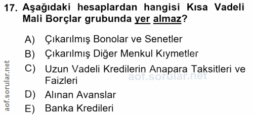 17. soru: Aşağıdaki hesaplardan hangisi Kısa Vadeli Mali Borçlar grubunda yer almaz? A) Çıkarılmış Bonolar ve Senetler B) Çıkar…