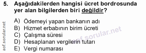 5. soru: Aşağıdakilerden hangisi ücret bordrosunda yer alan bilgilerden biri değildir? A) Ödemeyi yapan bankanın adı B) Hizmet…